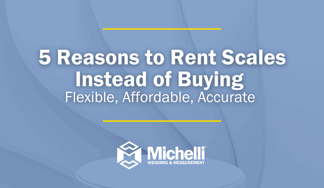 5 Reasons to Rent Scales Instead of Buying: Flexible, Affordable, Accurate 